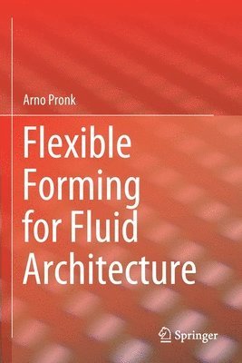 Arno Pronk - Flexible Forming for Fluid Architecture, Häftad