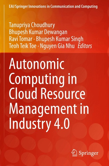 Tanupriya Choudhury, Bhupesh Kumar Dewangan, Ravi Tomar, Bhupesh Kumar Singh, Teoh Teik Toe, Nguyen Gia Nhu - Autonomic Computing in Cloud Resource Management in Industry 4.0, Häftad