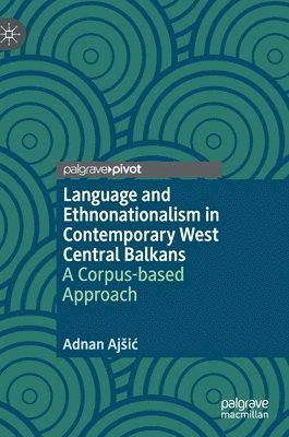 Adnan Ajšić, Adnan Ajsic, Adnan Ajic - Language and Ethnonationalism in Contemporary West Central Balkans, Inbunden