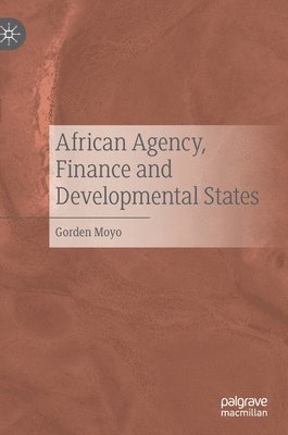 bokomslag African Agency, Finance and Developmental States