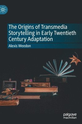 Alexis Weedon - Origins of Transmedia Storytelling in Early Twentieth Century Adaptation, Inbunden