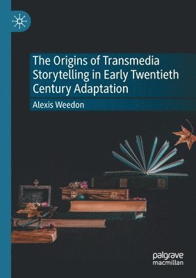 Alexis Weedon - Origins of Transmedia Storytelling in Early Twentieth Century Adaptation, Häftad