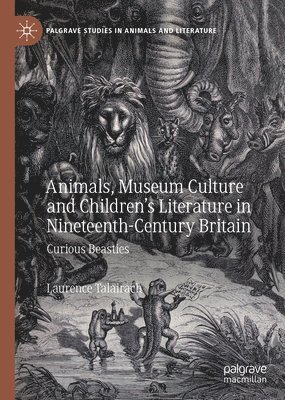 Animals, Museum Culture and Childrens Literature in Nineteenth-Century Britain 1