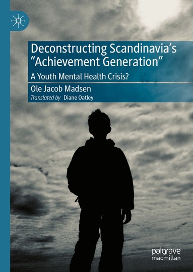 Ole Jacob Madsen - Deconstructing Scandinavia's "Achievement Generation", Inbunden