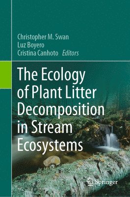 Christopher M. Swan, Luz Boyero, Cristina Canhoto - Ecology of Plant Litter Decomposition in Stream Ecosystems, Inbunden
