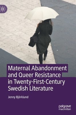 bokomslag Maternal Abandonment and Queer Resistance in Twenty-First-Century Swedish Literature