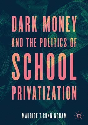 bokomslag Dark Money and the Politics of School Privatization