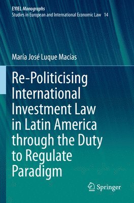 Re-Politicising International Investment Law in Latin America through the Duty to Regulate Paradigm 1