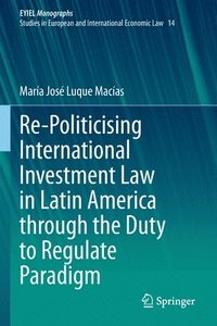 bokomslag Re-Politicising International Investment Law in Latin America through the Duty to Regulate Paradigm
