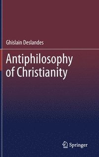bokomslag Antiphilosophy of Christianity