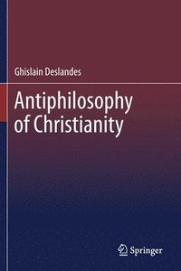 bokomslag Antiphilosophy of Christianity