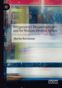 bokomslag Wittgensteins Metametaphysics and the Realism-Idealism Debate