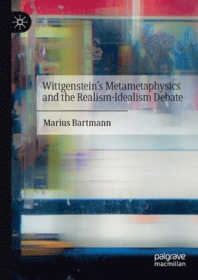 Wittgensteins Metametaphysics and the Realism-Idealism Debate 1