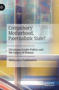 bokomslag Compulsory Motherhood, Paternalistic State?