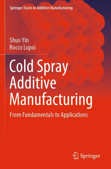 Shuo Yin, Rocco Lupoi - Cold Spray Additive Manufacturing, Häftad