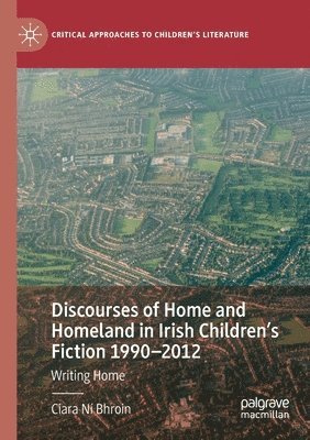Discourses of Home and Homeland in Irish Childrens Fiction 1990-2012 1