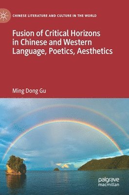 bokomslag Fusion of Critical Horizons in Chinese and Western Language, Poetics, Aesthetics