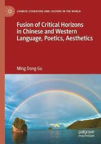 bokomslag Fusion of Critical Horizons in Chinese and Western Language, Poetics, Aesthetics