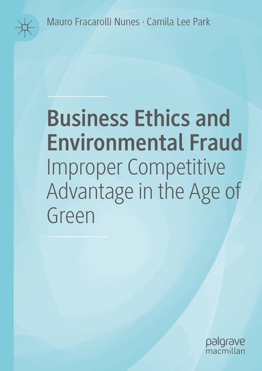 Mauro Fracarolli Nunes, Camila Lee Park - Business Ethics and Environmental Fraud, Inbunden
