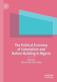 bokomslag The Political Economy of Colonialism and Nation-Building in Nigeria