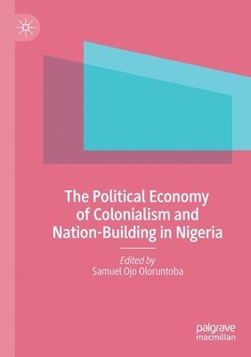 The Political Economy of Colonialism and Nation-Building in Nigeria 1