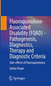 bokomslag Fluoroquinolone-Associated Disability (FQAD) - Pathogenesis, Diagnostics, Therapy and Diagnostic Criteria