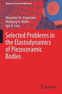 Alexander Ya. Grigorenko, Wolfgang H. Müller, Igor A. Loza, Wolfgang H. Muller, Alexander Ya Grigorenko - Selected Problems in the Elastodynamics of Piezoceramic Bodies, Häftad