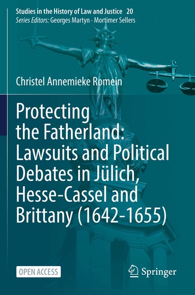 Christel Annemieke Romein - Protecting the Fatherland: Lawsuits and Political Debates in Jülich, Hesse-Cassel and Brittany (1642-1655), Häftad