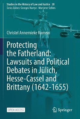 bokomslag Protecting the Fatherland: Lawsuits and Political Debates in Jülich, Hesse-Cassel and Brittany (1642-1655)