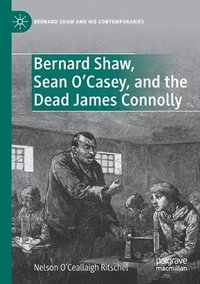bokomslag Bernard Shaw, Sean OCasey, and the Dead James Connolly