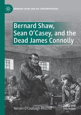 bokomslag Bernard Shaw, Sean O'Casey, and the Dead James Connolly