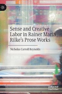 bokomslag Sense and Creative Labor in Rainer Maria Rilke's Prose Works