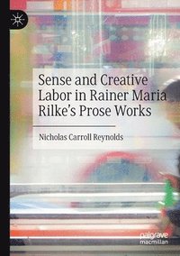 bokomslag Sense and Creative Labor in Rainer Maria Rilke's Prose Works