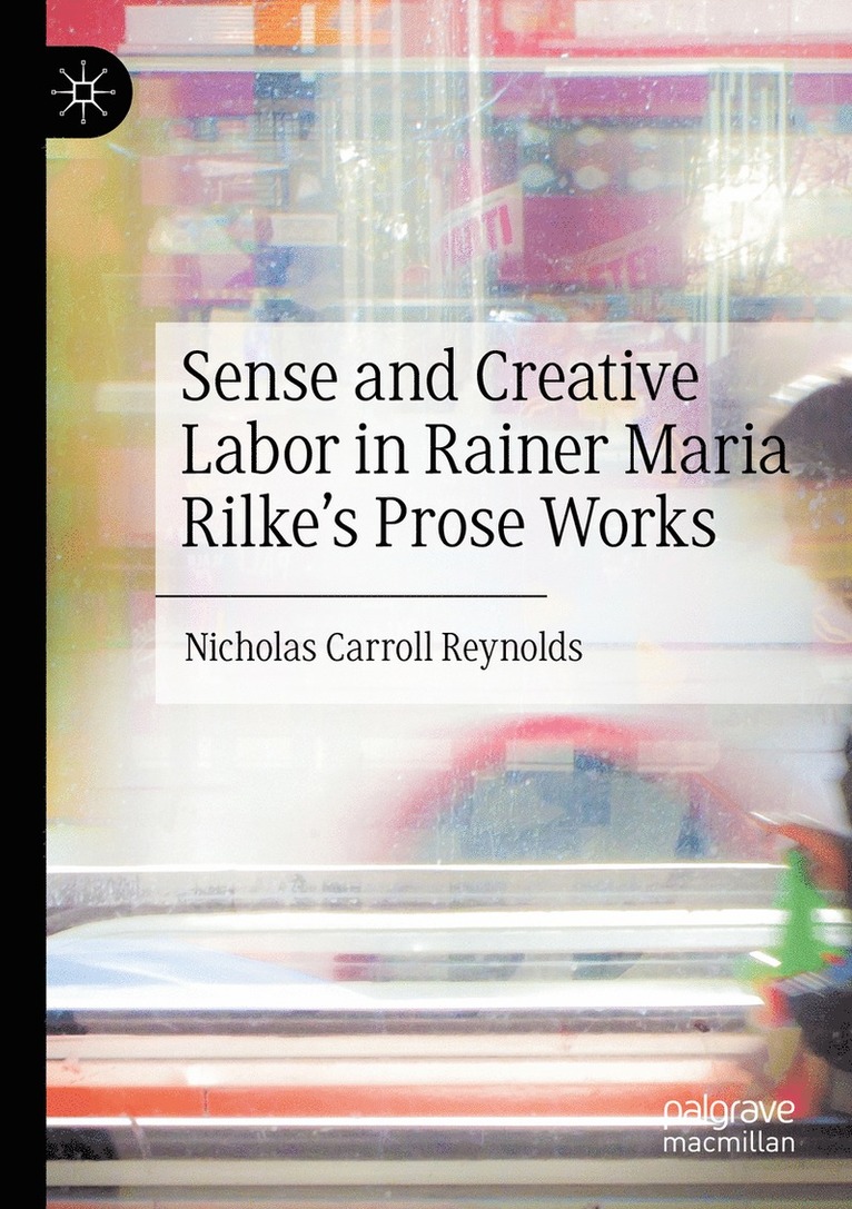 Nicholas Carroll Reynolds - Sense and Creative Labor in Rainer Maria Rilke's Prose Works, Häftad