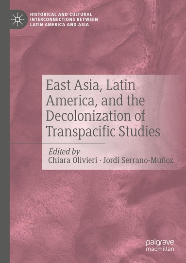 Chiara Olivieri, Jordi Serrano-Muñoz - East Asia, Latin America, and the Decolonization of Transpacific Studies, Inbunden