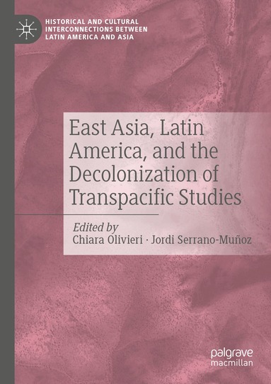 Chiara Olivieri, Jordi Serrano-Muñoz - East Asia, Latin America, and the Decolonization of Transpacific Studies, Häftad