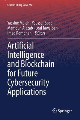 Yassine Maleh, Youssef Baddi, Mamoun Alazab, Loai Tawalbeh, Imed Romdhani - Artificial Intelligence and Blockchain for Future Cybersecurity Applications, Häftad