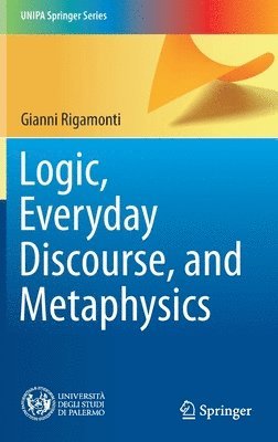 Gianni Rigamonti - Logic, Everyday Discourse, and Metaphysics, Inbunden