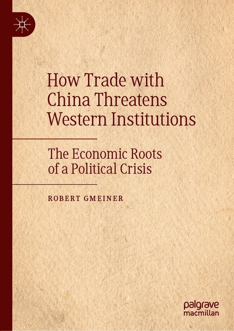 Robert Gmeiner - How Trade with China Threatens Western Institutions, Inbunden