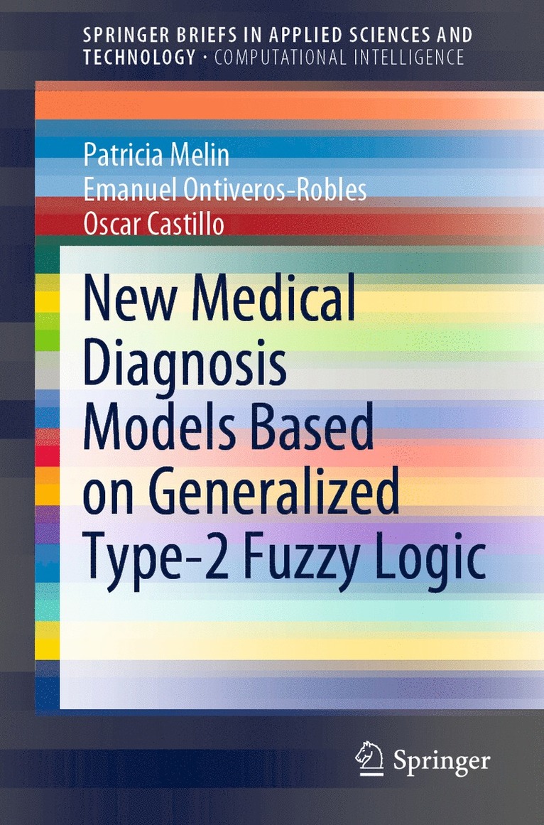 Patricia Melin, Emanuel Ontiveros-Robles, Oscar Castillo - New Medical Diagnosis Models Based on Generalized Type-2 Fuzzy Logic, Häftad