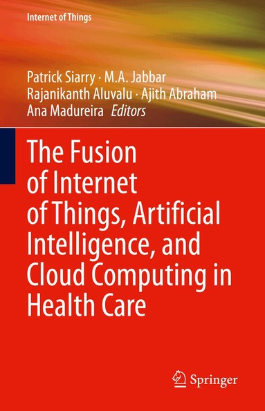 Patrick Siarry, M.A. Jabbar, Rajanikanth Aluvalu, Ajith Abraham, Ana Madureira - Fusion of Internet of Things, Artificial Intelligence, and Cloud Computing in Health Care, Inbunden