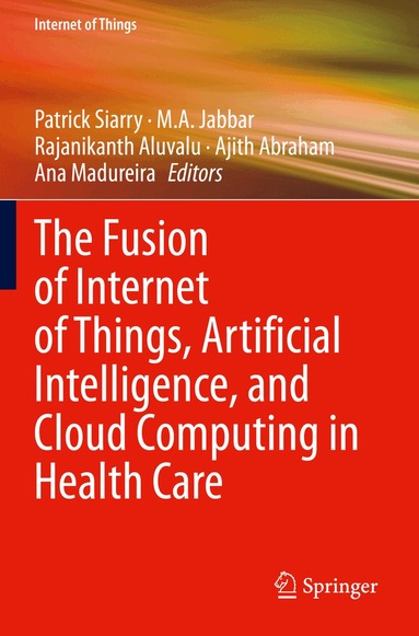 Patrick Siarry, M.A. Jabbar, Rajanikanth Aluvalu, Ajith Abraham, Ana Madureira - Fusion of Internet of Things, Artificial Intelligence, and Cloud Computing in Health Care, Häftad