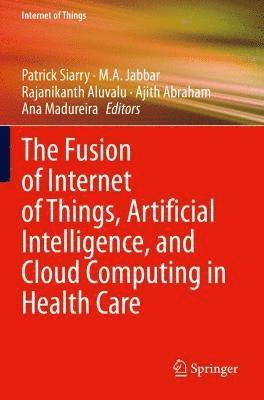 bokomslag The Fusion of Internet of Things, Artificial Intelligence, and Cloud Computing in Health Care