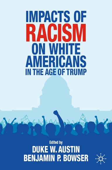 Duke W. Austin, Benjamin P. Bowser - Impacts of Racism on White Americans In the Age of Trump, Häftad