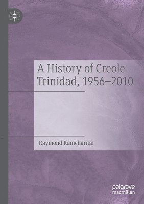 A History of Creole Trinidad, 1956-2010 1