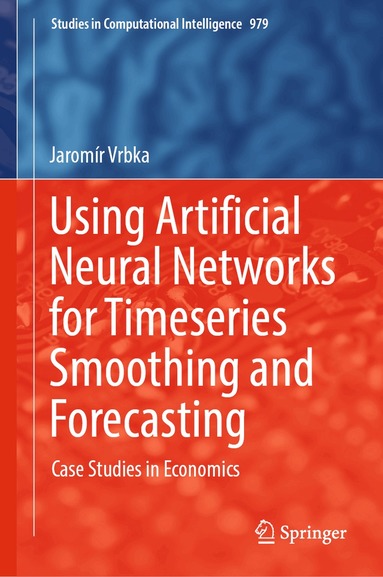 Jaromír Vrbka - Using Artificial Neural Networks for Timeseries Smoothing and Forecasting, Inbunden