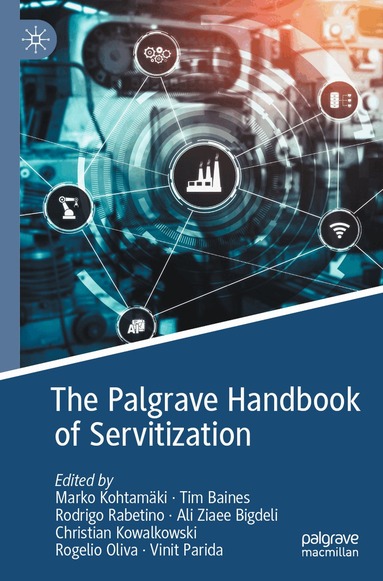 Marko Kohtamäki, Tim Baines, Rodrigo Rabetino, Ali Ziaee Bigdeli, Christian Kowalkowski, Rogelio Oliva, Vinit Parida - Palgrave Handbook of Servitization, Häftad