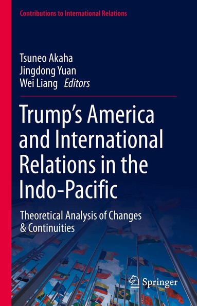 Tsuneo Akaha, Jingdong Yuan, Wei Liang - Trump’s America and International Relations in the Indo-Pacific, Inbunden