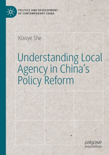 Xiaoye She - Understanding Local Agency in China’s Policy Reform, Häftad