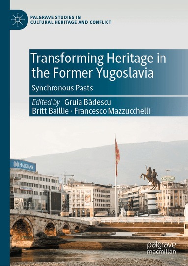 Gruia Bădescu, Britt Baillie, Francesco Mazzucchelli - Transforming Heritage in the Former Yugoslavia, Inbunden
